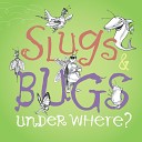 Slugs and Bugs - Where You Gonna Go