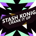 Stash Konig - Crank It Up Vocal Mix