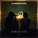 alanisnotcool - A Moment In Time Original Mix
