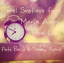 Pavel Svetlove Feat Maria Angeli - How Long Pete Bellis Tommy Remix