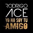 Rodrigo Ace - Yo No Soy Tu Amigo