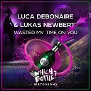 Luca Debonaire Lukas Newbert - Wasted My Time On You Original Mix