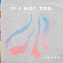Volunteer - If I Got You