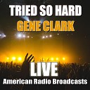 Gene Clark - Tried So Hard Live