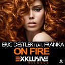 Eric Destler feat Franka feat Franka - On Fire Extended Mix
