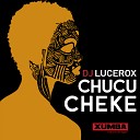 DJ Lucerox - Chucu Cheke Original Mix
