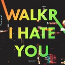 WALKR - I Hate You