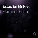 Flamens Clica - Estas En Mi Piel