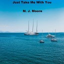 M J Moore - Just Take Me With You
