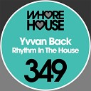 Yvvan Back - Rhythm In The House Original Mix