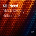 Black Money Billionaire - All I Need