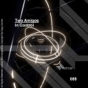 Two Amigos - In Control Original Mix