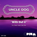 Uncle Dog - With Out U The Black in Side Main Mix