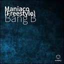 Bang B - Maniaco Freestyle