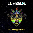 La Matilda - La Cumbia Gal ctica Remix