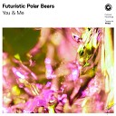 Futuristic Polar Bears - You Me Extended Mix