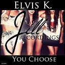 Elvis K - You Choose Original Mix