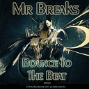 Mr Breaks - Bounce To The Beat Original Mix