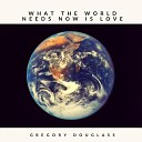 Gregory Douglass - What the World Needs Now Is Love