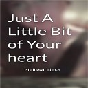 Melissa Black - Just A Little Bit Of Your Heart