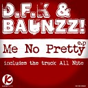 D F K Baunzz - Me No Pretty Original Mix