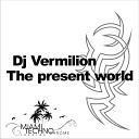 DJ Vermilion - The Present World Original Mix