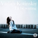 Vadim Kotinskiy - I ll Be Waiting Original Mix
