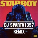The Weeknd feat Daft Punk - Starboy DJ Sparta1357 Remix