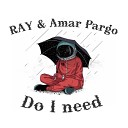 RAY - Do I Need feat Amar Pargo