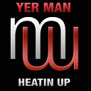 Yer Man - Heatin Up Original Mix