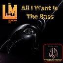 L M Project - All I Want Is The Bass Original Mix