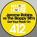 Jerome Robins The Sloppy 5th s - Get Your Freak On Original Mix