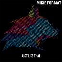 Mikie Format - Just Like That Original Mix