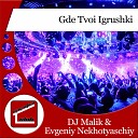 DJ Malik Evgeniy Nekhotyaschiy - Gde Tvoi Igrushki Original Mix