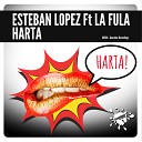 Esteban Lopez feat La Fula - Harta Original Mix