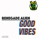 Renegade Alien - Good Vibes Original Mix