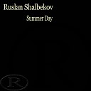 Ruslan Shalbekov - Summer Day Original Mix
