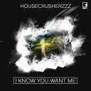 HouseCrusherzzz - I Know You Want Me A Voltage Remix