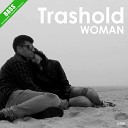 TRASHOLD - Woman Original Mix