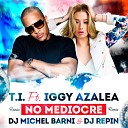 NEW NAME T I ft Iggy Azalea - No Mediocre DJ Michel Barni DJ Repin Remix