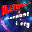 HeatBoxx - Because I Cry Remix 2016