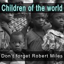 Children of the World - Don t Forget Robert Miles