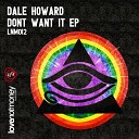 Dale Howard - Don t Want It Original Mix