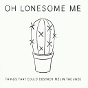 Oh Lonesome Me - You Only Like Me When You re Drunk