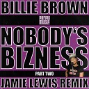 Billie Brown - Nobodys Bizness Jamie Lewis No Rap Mix