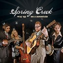 Spring Creek - My Love Is Way Up On A Mountain