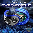 Jason P - Take The Crowd Original Mix