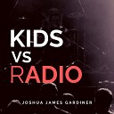 Joshua James Gardiner - Kids Vs Radio