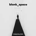 Temporary Hero - Blank Space Original Mix