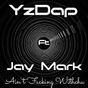 Yz Dap feat Jay Mark - Aint Fuckin Witchu